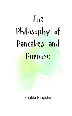 The Philosophy of Pancakes and Purpose 1805664433 Book Cover