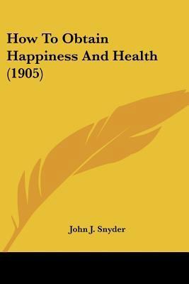 How To Obtain Happiness And Health (1905) 110476864X Book Cover
