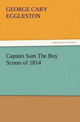 Captain Sam the Boy Scouts of 1814 3847229737 Book Cover