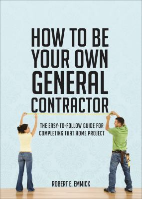 How to Be Your Own General Contractor: The Easy... 1616630329 Book Cover