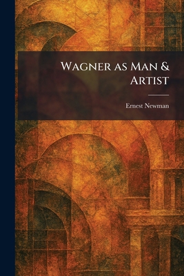 Wagner as Man & Artist 1025327837 Book Cover