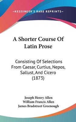 A Shorter Course of Latin Prose: Consisting of ... 1104717441 Book Cover