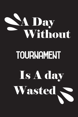 A day without tournament is a day wasted 1658862171 Book Cover