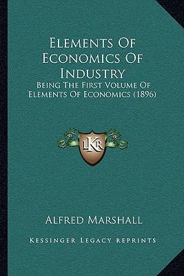 Elements Of Economics Of Industry: Being The Fi... 1165459752 Book Cover