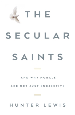 The Secular Saints: And Why Morals Are Not Just... 160419118X Book Cover