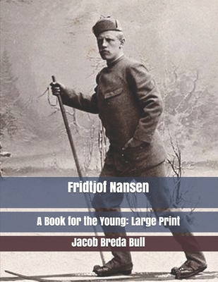 Fridtjof Nansen: A Book for the Young: Large Print 167559662X Book Cover