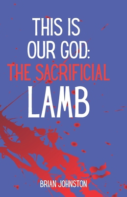 This Is Our God: The Sacrificial Lamb B0FLK4BX8T Book Cover