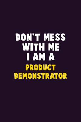 Don't Mess With Me, I Am A Product Demonstrator... 1656612496 Book Cover