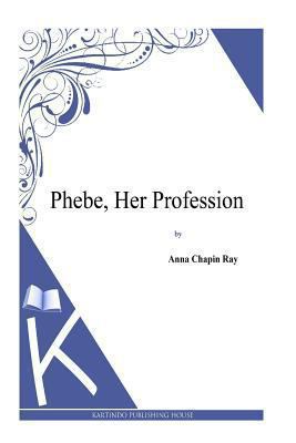 Phebe, Her Profession 1494800748 Book Cover