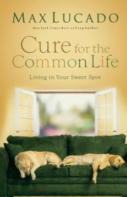 Cure for the Common Life: Living in Your Sweet ... 0849991374 Book Cover
