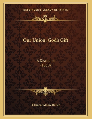 Our Union, God's Gift: A Discourse (1850) 1166909549 Book Cover