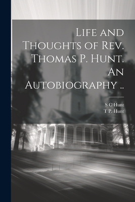 Life and Thoughts of Rev. Thomas P. Hunt. An Au... 1022206168 Book Cover