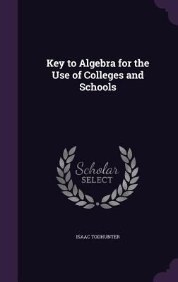 Key to Algebra for the Use of Colleges and Schools 1358832927 Book Cover