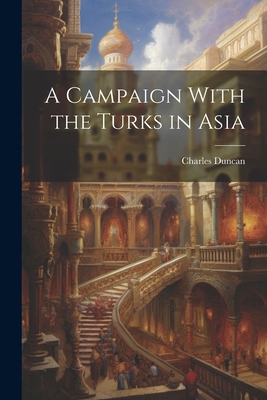 A Campaign With the Turks in Asia 1021987824 Book Cover