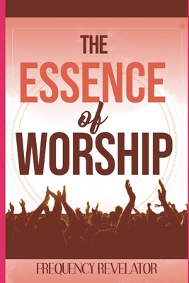 The Essence Of Worship 1708956581 Book Cover
