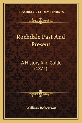 Rochdale Past And Present: A History And Guide ... 1165696185 Book Cover