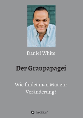 Der Graupapagei - Wie findet man Mut zur Veränd... [German] 3749755612 Book Cover