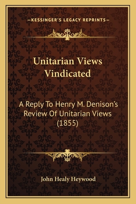 Unitarian Views Vindicated: A Reply To Henry M.... 1165769158 Book Cover