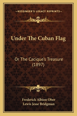 Under The Cuban Flag: Or The Cacique's Treasure... 1166313786 Book Cover