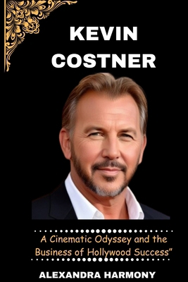 Kevin Costner: A Cinematic Odyssey and the Busi... B0CR68VH93 Book Cover