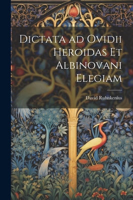 Dictata ad Ovidii Heroidas et Albinovani Elegiam [Latin] 1022082442 Book Cover