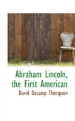 Abraham Lincoln, the First American 0559547854 Book Cover