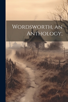 Wordsworth, an Anthology; 1022148508 Book Cover