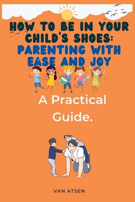 How to be in Your Child's Shoes: Parenting with... B0CCCPKFFB Book Cover