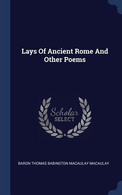 Lays Of Ancient Rome And Other Poems 134057716X Book Cover