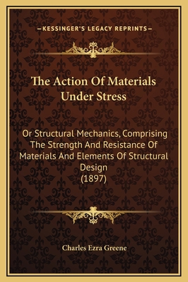 The Action Of Materials Under Stress: Or Struct... 1169311946 Book Cover