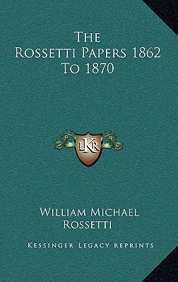 The Rossetti Papers 1862 to 1870 1163416053 Book Cover