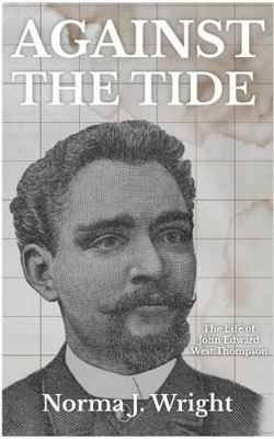 Against the Tide : The Life of John Edward West Thompson, OD MD