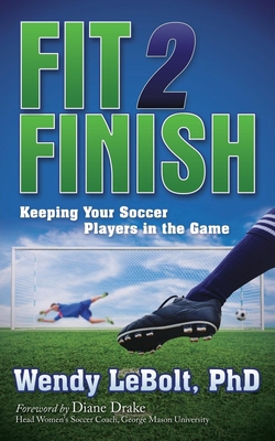 Fit 2 Finish: Keeping Your Soccer Players in th... 163047214X Book Cover