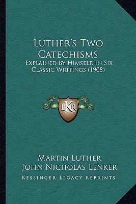 Luther's Two Catechisms: Explained by Himself, ... 1164870858 Book Cover