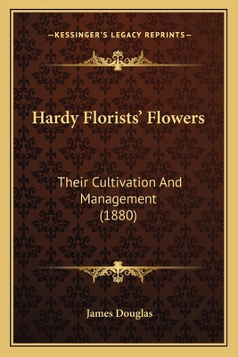 Hardy Florists' Flowers: Their Cultivation And ... 1164665316 Book Cover