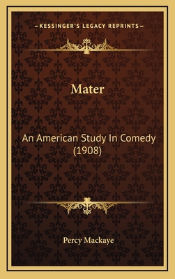 Mater: An American Study in Comedy (1908) 1164246062 Book Cover