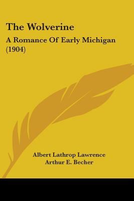 The Wolverine: A Romance Of Early Michigan (1904) 1104409496 Book Cover