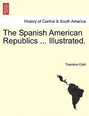 The Spanish American Republics ... Illustrated. 124142876X Book Cover