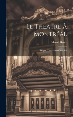 Le théâtre à Montréal; propos d'un huron canadien [French] 1020019921 Book Cover