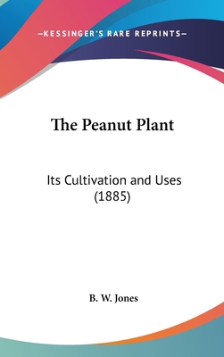 The Peanut Plant: Its Cultivation and Uses (1885) 1162252537 Book Cover