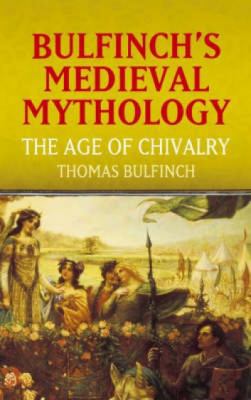 Bulfinch's Medieval Mythology: The Age of Chivalry 0486436535 Book Cover