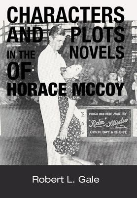 Characters and Plots in the Novels of Horace McCoy 1477259724 Book Cover