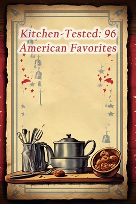 Kitchen-Tested: 96 American Favorites B0CGL51T3J Book Cover