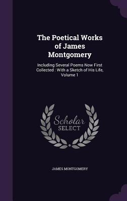 The Poetical Works of James Montgomery: Includi... 1358590001 Book Cover