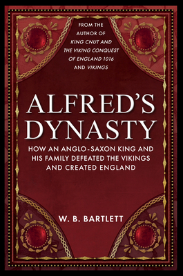 Alfred's Dynasty: How an Anglo-Saxon King and H... 1398110418 Book Cover