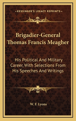 Brigadier-General Thomas Francis Meagher: His P... 1163861359 Book Cover