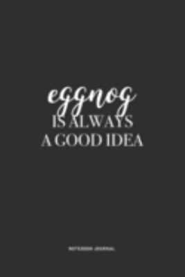 Paperback Eggnog Is Always a Good Idea : A 6 X 9 Inch Journal Notebook Diary with a Bold Text Font Slogan on a Matte Cover and 120 Blank Lined Pages Book