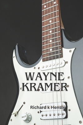 Wayne Kramer: Wayne Kramer: An Iconic Sonic Reb... B0CV7NXLSK Book Cover