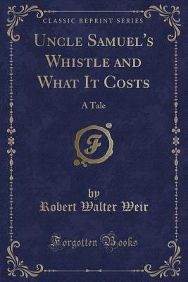 Uncle Samuel's Whistle and What It Costs: A Tal... 1332207944 Book Cover