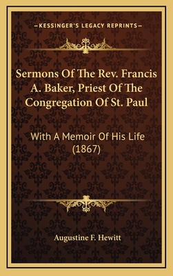 Sermons of the REV. Francis A. Baker, Priest of... 1164442457 Book Cover